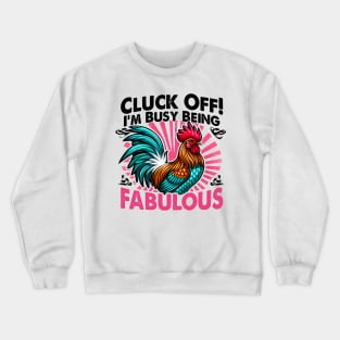 Cluck Off! I'm Busy Being Fabulous, Because even chickens need their diva moments Crewneck Sweatshirt